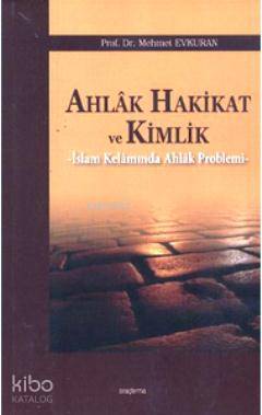 Ahlak Hakikat ve Kimlik; İslam Kelamında Ahlak Problemi