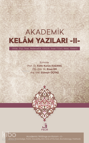 Akademik Kelâm Yazıları -II- ;(Ahlak, Bilgi, İman, Nedensellik, Kötülük, İnsan Fiilleri, Meâd, Yöntem)