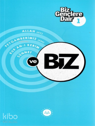 Biz Gençlere Dair 1;Allah (cc), Peygamberimiz (sas), Kur'an-ı Kerim , Sünnet