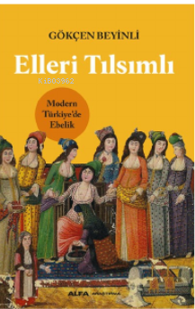 Elleri Tılsımlı ;Modern Türkiye'de Ebelik