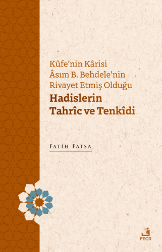 Kûfe'nin Kârisi Âsım B. Behdele'nin Rivayet Etmiş Olduğu Hadislerin Tahrîc ve Tenkîdi