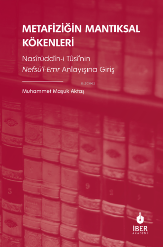 Metafiziğin Mantıksal Kökenleri;Nasîrüddîn-i Tûsî'nin Nefsü'l-Emr Anlayışına Giriş