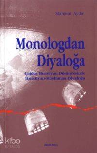 Monologdan Diyaloğa;çağdaş Hıristiyan Düşüncesinde Hıristiyan-müslüman Diyaloğu